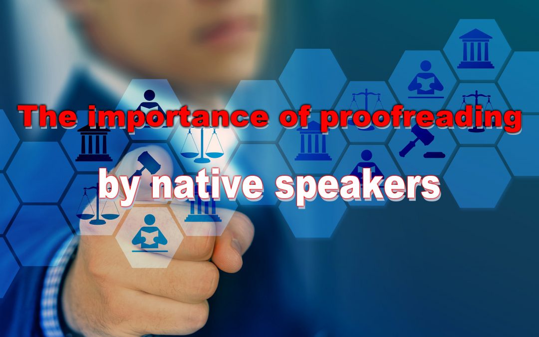 The importance of proofreading by native speakers – Translations must be proofread by native speakers!