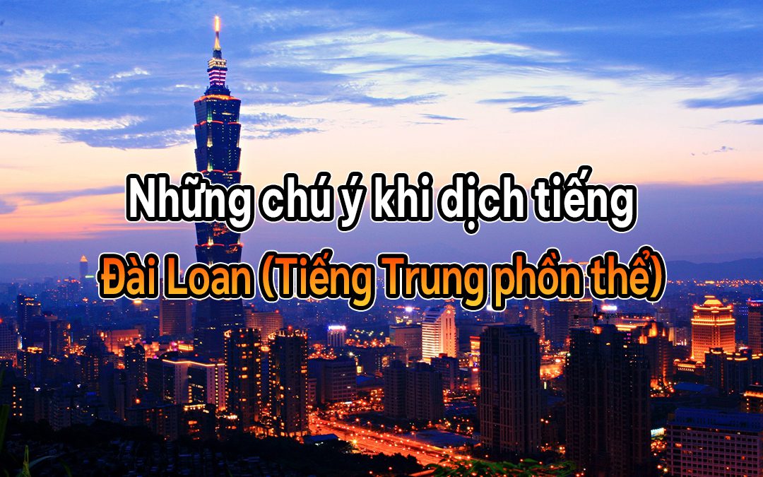 Chia sẻ kinh nghiệm của phiên dịch viên chuyên ngành【Những chú ý khi dịch tiếng Đài Loan (Tiếng Trung phồn thể)】